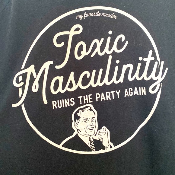My Favourite Murder Toxic Masculinity Shirt - Picture 2 of 3